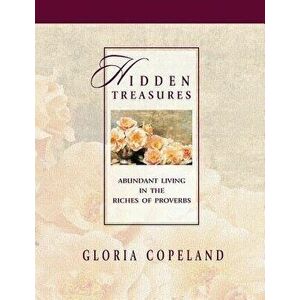 Hidden Treasures: Abundant Living in the Riches of Proverbs, Paperback - Gloria Copeland imagine