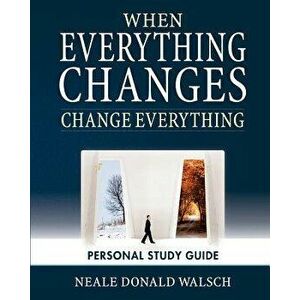 When Everything Changes, Change Everything: Workbook and Study Guide, Paperback - Neale Donald Walsch imagine