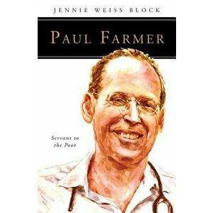 Paul Farmer: Servant to the Poor, Paperback - Jennie Weiss Block imagine