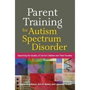 Parent Training for Autism Spectrum Disorder: Improving the Quality of Life for Children and Their Families, Hardcover - Cynthia R. Johnson imagine