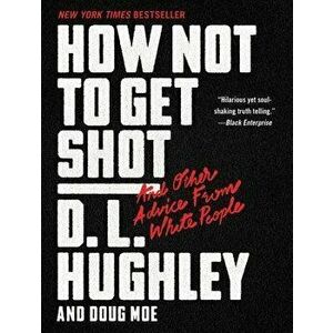 How Not to Get Shot: And Other Advice from White People, Paperback - D. L. Hughley imagine