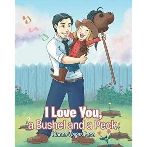 I Love You, a Bushel and a Peck, Paperback - Dianne Wages Pace imagine