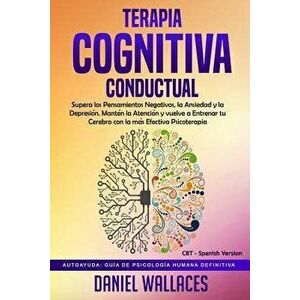 Terapia Cognitiva Conductual: Supera Los Pensamientos Negativos, La Ansiedad Y La Depresi, Paperback - Daniel Wallaces imagine