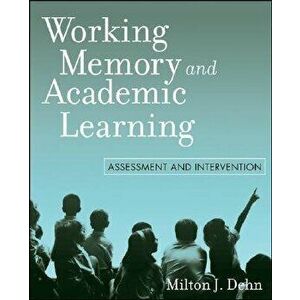 Working Memory and Academic Learning: Assessment and Intervention, Paperback - Milton J. Dehn imagine