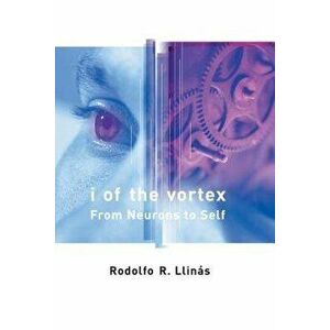 I of the Vortex: From Neurons to Self, Paperback - Rodolfo R. Llinas imagine