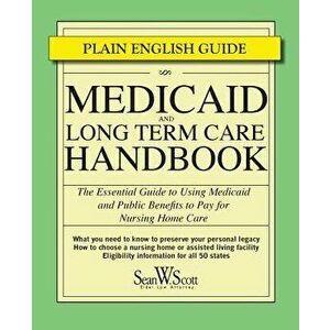 Medicaid and Long Term Care Handbook: The Essential Guide to Using Medicaid and Public Benefits to Pay for Nursing Home Care, Paperback - Sean W. Scot imagine
