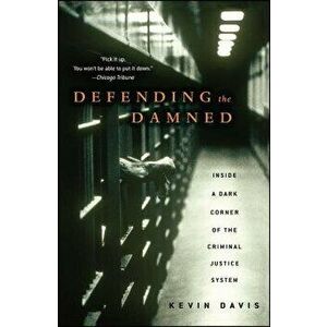 Defending the Damned: Inside a Dark Corner of the Criminal Justice System, Paperback - Kevin Davis imagine