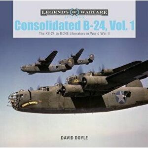 Consolidated B-24 Vol.1: The Xb-24 to B-24e Liberators in World War II, Hardcover - David Doyle imagine