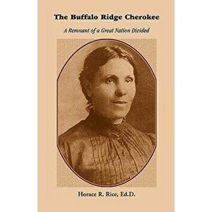 The Buffalo Ridge Cherokee: A Remnant of a Great Nation Divided, Paperback - Horace R. Rice Ed D. imagine