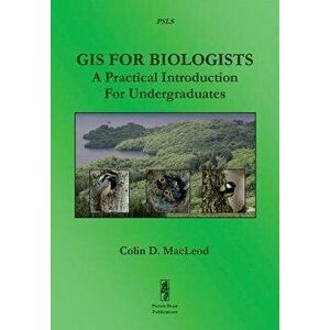GIS for Biologists: A Practical Introduction for Undergraduates, Paperback - Colin D. MacLeod imagine