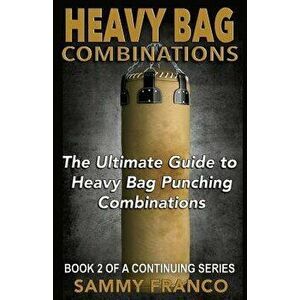 Heavy Bag Combinations: The Ultimate Guide to Heavy Bag Punching Combinations, Paperback - Sammy Franco imagine