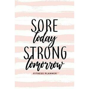Sore Today Strong Tomorrow Fitness Planner: Workout Log and Meal Planning Notebook to Track Nutrition, Diet, and Exercise - A Weight Loss Journal for, imagine