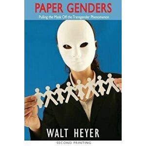Paper Genders: Pulling the Mask Off the Transgender Phenomenon, Paperback - Walt Heyer imagine