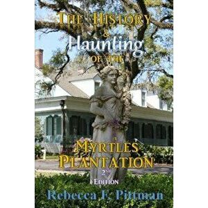 The History and Haunting of the Myrtles Plantation, 2nd Edition, Paperback - Rebecca F. Pittman imagine