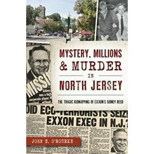 Mystery, Millions & Murder in North Jersey, Paperback - John E. O'Rourke imagine