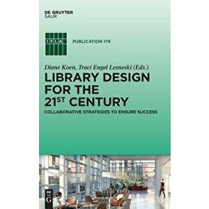 Library Design for the 21st Century: Collaborative Strategies to Ensure Success, Hardcover - Diane Koen imagine