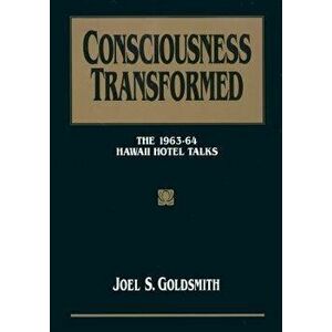 Consciousness Transformed: The 1963-64 Hawaii Hotel Talks, Paperback - Joel S. Goldsmith imagine
