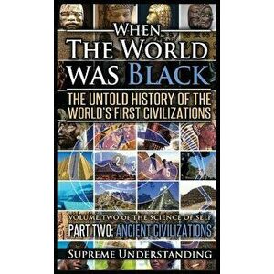 When the World Was Black Part Two: The Untold History of the World's First Civilizations - Ancient Civilizations, Hardcover - Supreme Understanding imagine