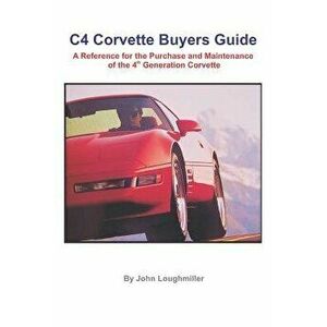 C4 Corvette Buyers Guide: A Reference for the Purchase and Maintenance of the 4th Generation Corvette, Paperback - John Loughmiller imagine