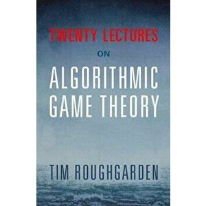 Twenty Lectures on Algorithmic Game Theory, Paperback - Tim Roughgarden imagine