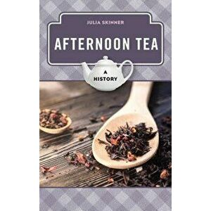 Afternoon Tea: A History - Julia Skinner imagine