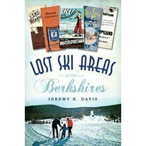 Lost Ski Areas of the Berkshires, Paperback - Jeremy K. Davis imagine