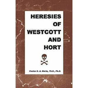 Heresies of Westcott and Hort, Paperback - D. a. Jr. Waite imagine