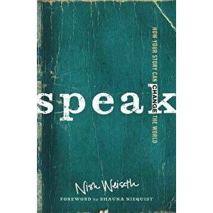 Speak: How Your Story Can Change the World, Paperback - Nish Weiseth imagine