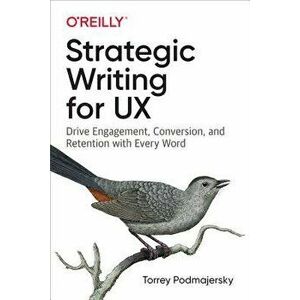 Strategic Writing for UX: Drive Engagement, Conversion, and Retention with Every Word, Paperback - Torrey Podmajersky imagine