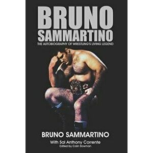 Bruno Sammartino: The Autobiography of Wrestling's Living Legend - Black & White Edition, Paperback - Sal Anthony Corrente imagine