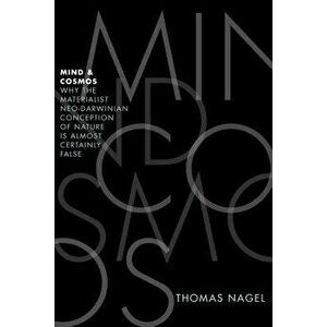 Mind and Cosmos: Why the Materialist Neo-Darwinian Conception of Nature Is Almost Certainly False, Hardcover - Thomas Nagel imagine