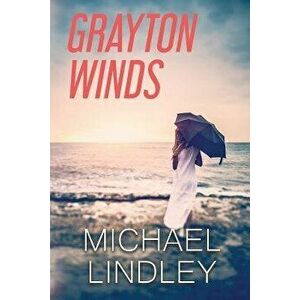 Grayton Winds: A Suspenseful Family Saga of Love, Betrayal and Life's Difficult Compromises., Paperback - Michael Lindley imagine