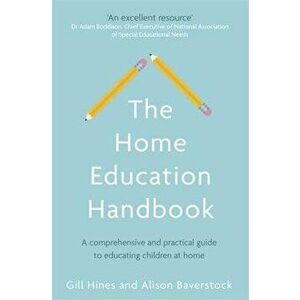 The Home Education Handbook: A Comprehensive and Practical Guide to Educating Children at Home, Paperback - Gill Hines imagine
