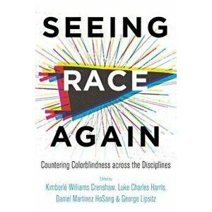 Seeing Race Again: Countering Colorblindness Across the Disciplines, Paperback - Kimberle Williams Crenshaw imagine