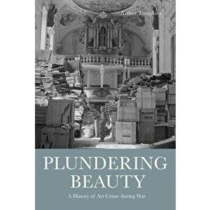 Plundering Beauty: A History of Art Crime During War, Hardcover - Judge Arthur Tompkins imagine