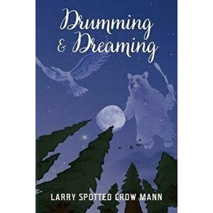 Drumming & Dreaming, Paperback - Larry Spotted Crow Mann imagine