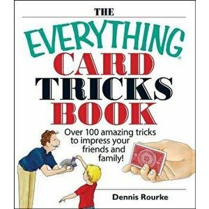 The Everything Card Tricks Book: Over 100 Amazing Tricks to Impress Your Friends and Family!, Paperback - Dennis Rourke imagine