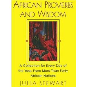 African Proverbs and Wisdom, Paperback - Julia Stewart imagine
