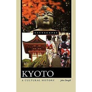 Kyoto: A Cultural History, Paperback - John Dougill imagine