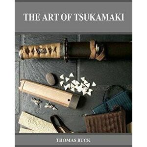 The Art of Tsukamaki, Paperback - Thomas L. Buck imagine