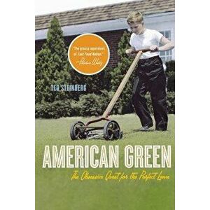 American Green: The Obsessive Quest for the Perfect Lawn, Paperback - Ted Steinberg imagine