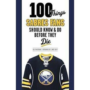 100 Things Sabres Fans Should Know & Do Before They Die, Paperback - Sal Maiorana imagine