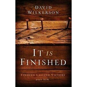 It Is Finished: Finding Lasting Victory Over Sin, Paperback - David Wilkerson imagine