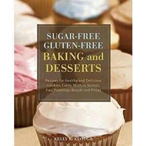 Sugar-Free Gluten-Free Baking and Desserts: Recipes for Healthy and Delicious Cookies, Cakes, Muffins, Scones, Pies, Puddings, Breads and Pizzas, Pape imagine
