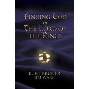 Finding God in the Lord of the Rings, Paperback - Kurt Bruner imagine