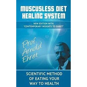 Mucusless Diet Healing System: Scientific Method of Eating Your Way to Health, Hardcover - Arnold Ehret imagine