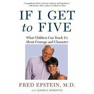 If I Get to Five: What Children Can Teach Us about Courage and Character, Paperback - Fred Epstein imagine
