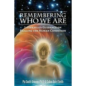 Remembering Who We Are: Laarkmaa's Guidance on Healing the Human Condition, Paperback - Dr Pia Orleane imagine