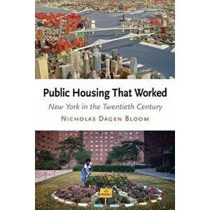 Public Housing That Worked: New York in the Twentieth Century, Paperback - Nicholas Dagen Bloom imagine