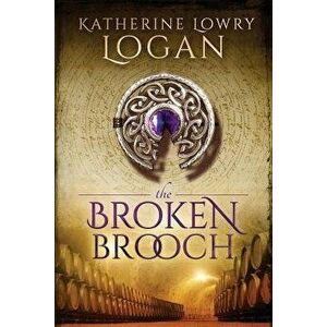 The Broken Brooch, Paperback - Katherine Lowry Logan imagine
